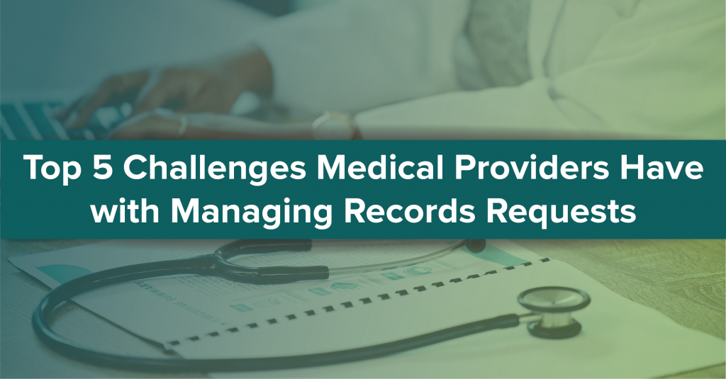 Top 5 Challenges Medical Providers Have with Managing Records Requests