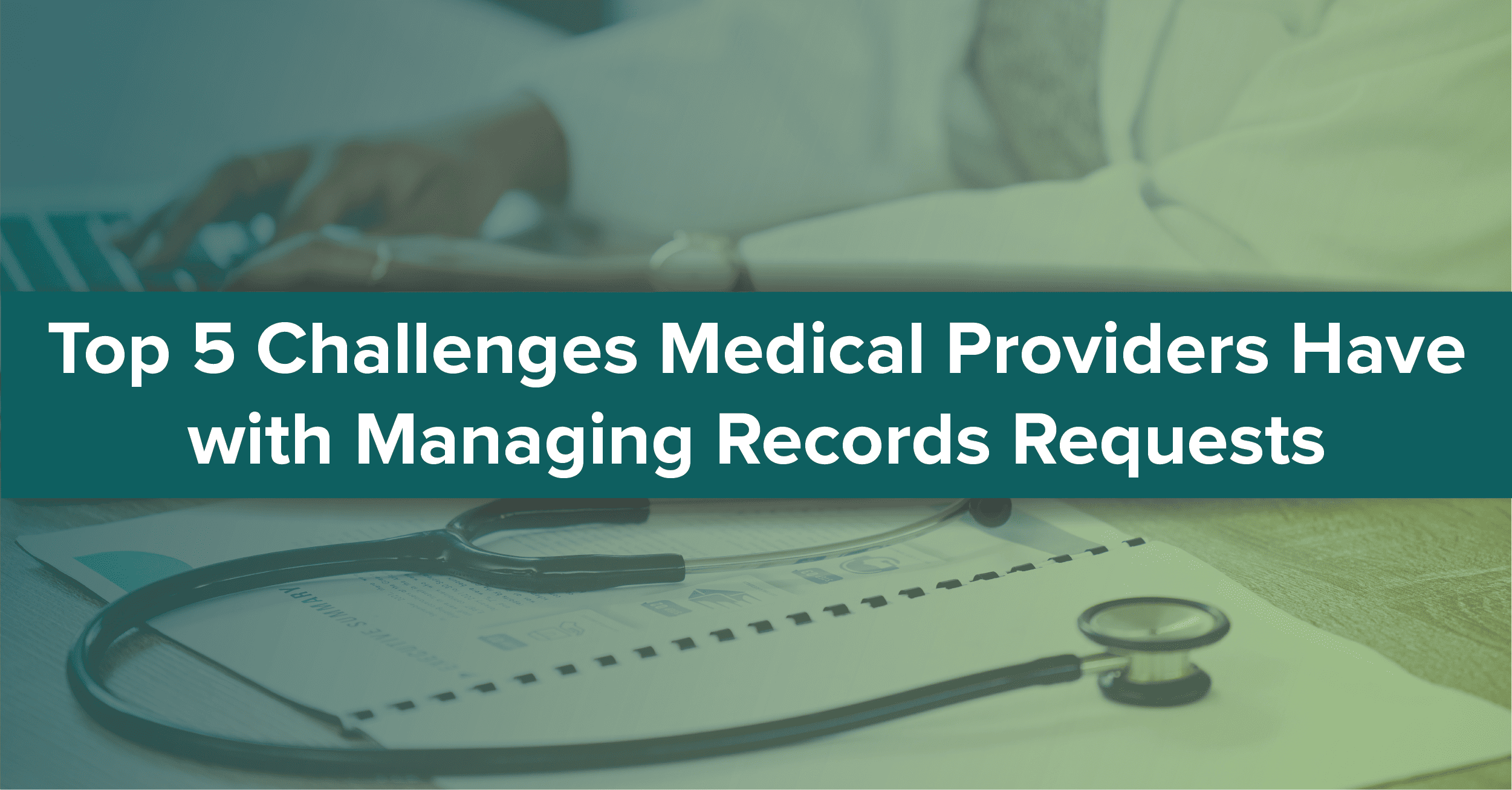 Top 5 Challenges Medical Providers Have with Managing Records Requests