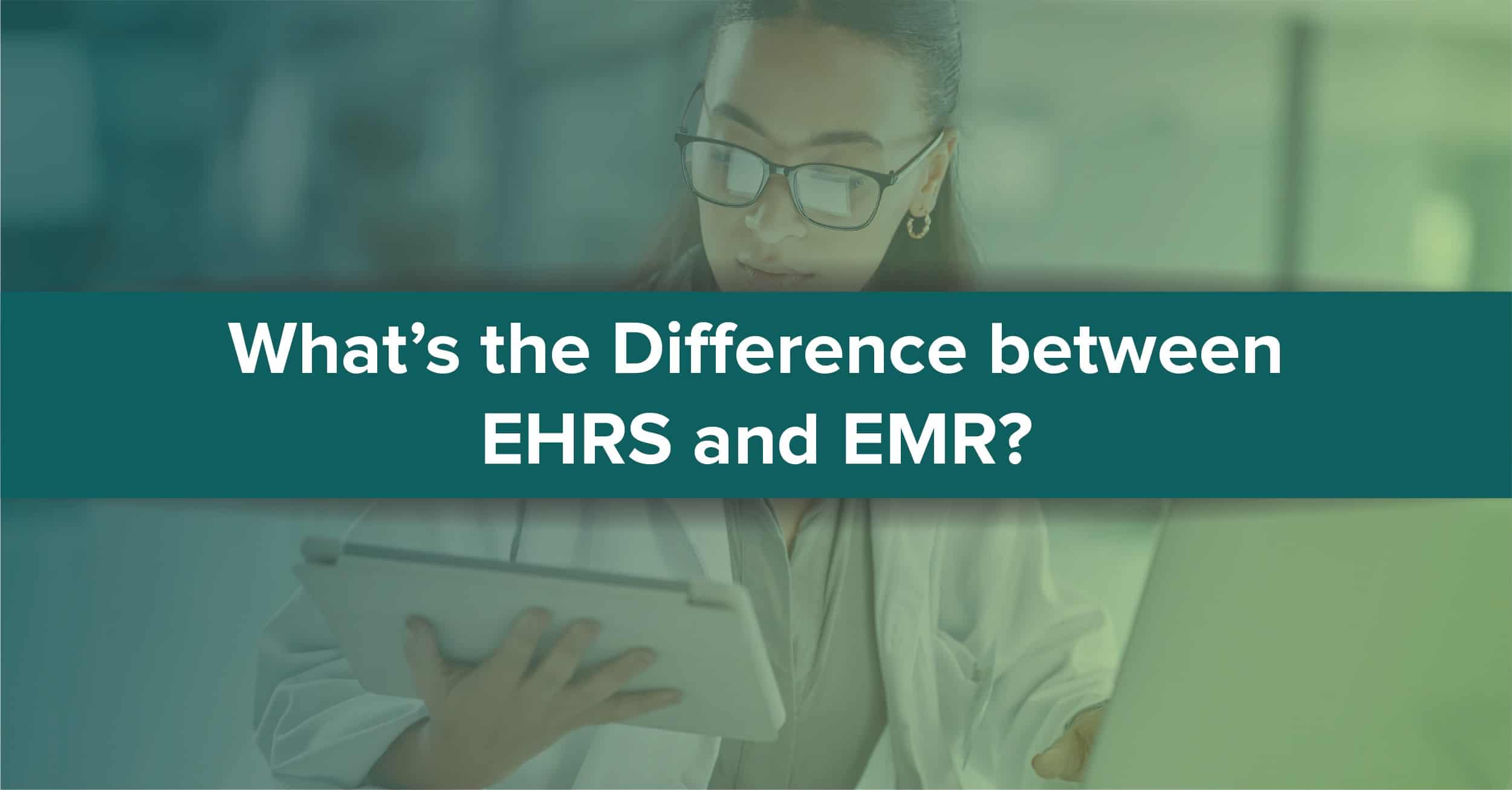 What’s the difference between EHRS and EMR?